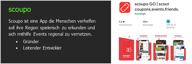 Textfeld: scoupo
Scoupo ist eine App die Menschen verhelfen soll ihre Region spielerisch zu erkunden und sich mithilfe Events regional zu vernetzen.
�	Gr�nder
�	Leitender Entwickler	 

